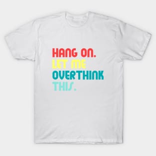 Hang on let me overthink this T-Shirt